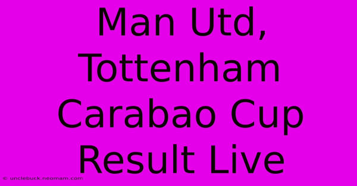 Man Utd, Tottenham Carabao Cup Result Live