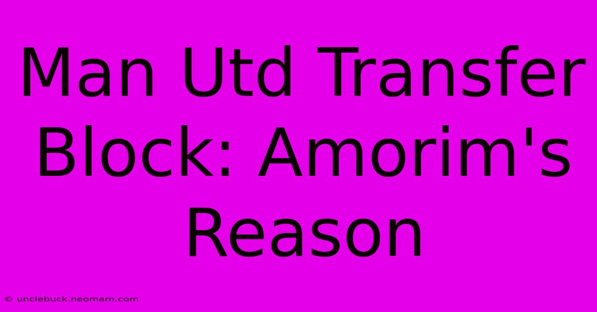 Man Utd Transfer Block: Amorim's Reason