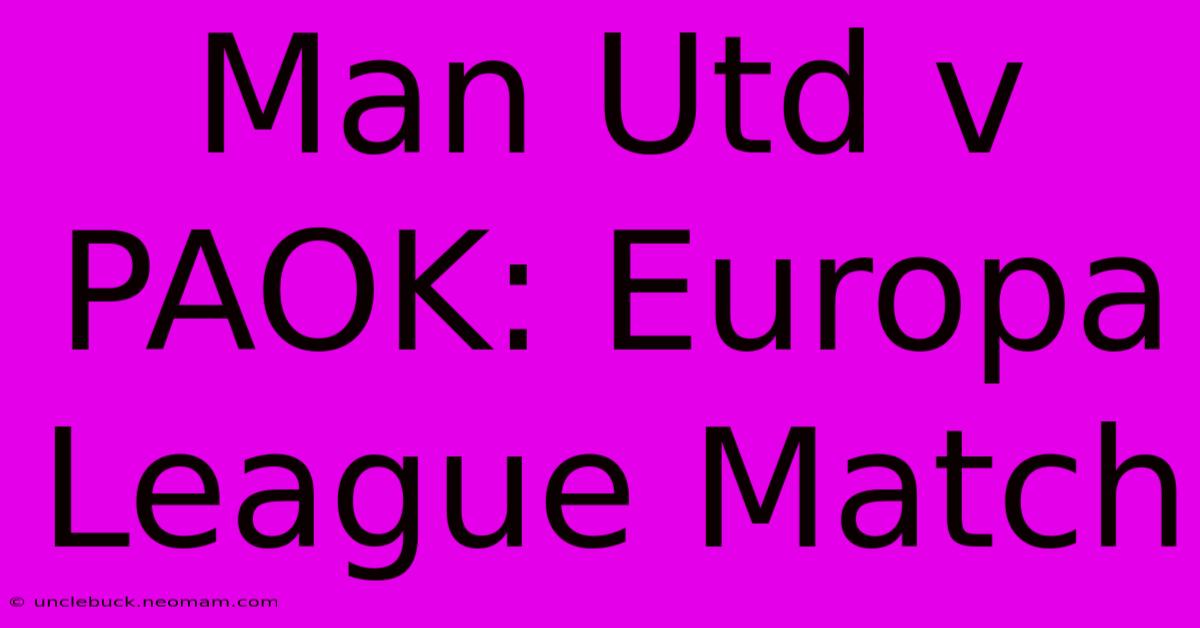 Man Utd V PAOK: Europa League Match