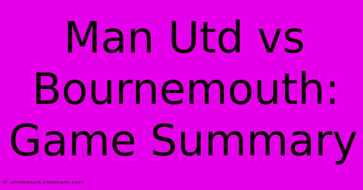 Man Utd Vs Bournemouth: Game Summary