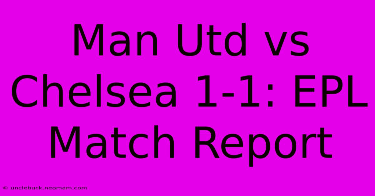 Man Utd Vs Chelsea 1-1: EPL Match Report