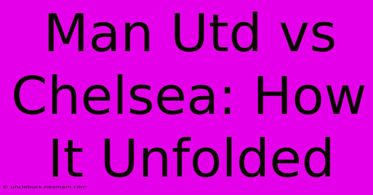 Man Utd Vs Chelsea: How It Unfolded