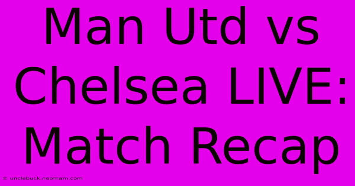 Man Utd Vs Chelsea LIVE: Match Recap