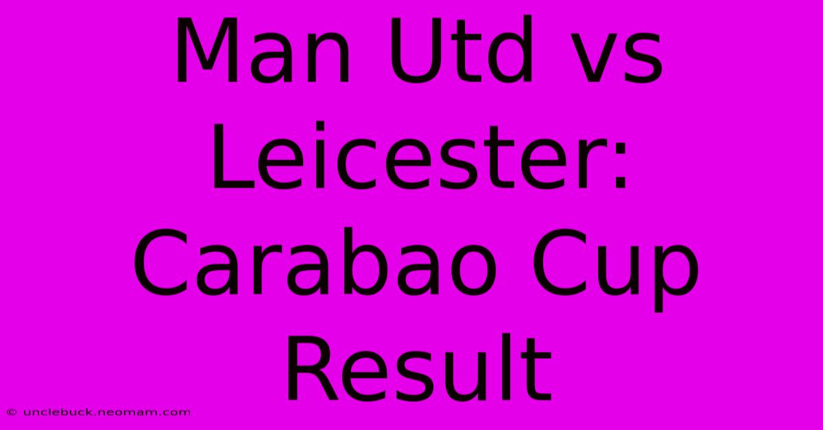 Man Utd Vs Leicester: Carabao Cup Result