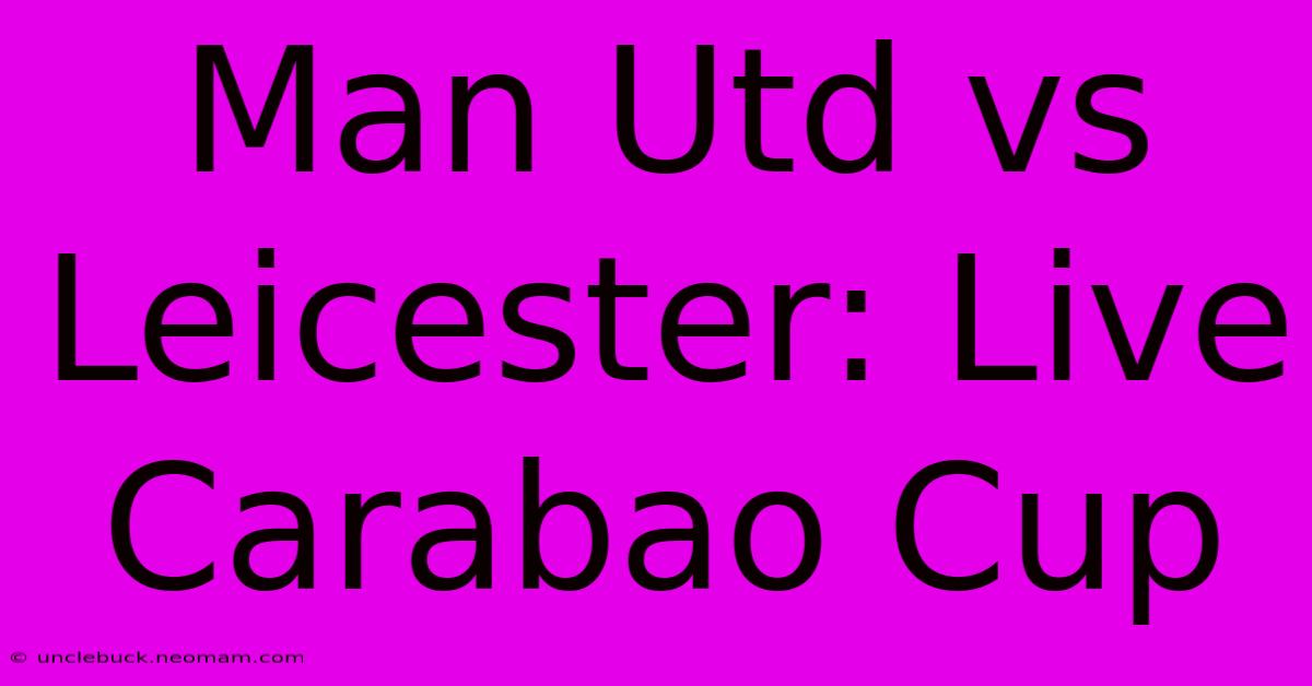 Man Utd Vs Leicester: Live Carabao Cup