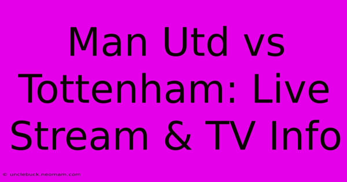 Man Utd Vs Tottenham: Live Stream & TV Info