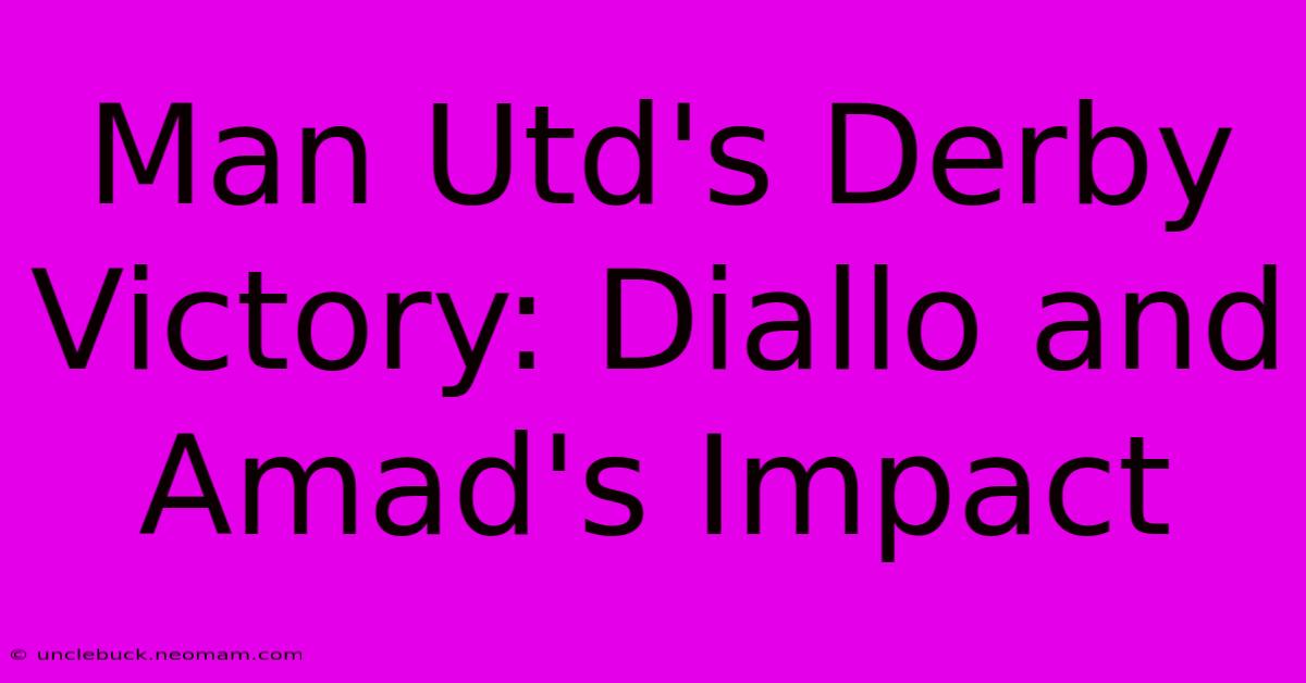 Man Utd's Derby Victory: Diallo And Amad's Impact