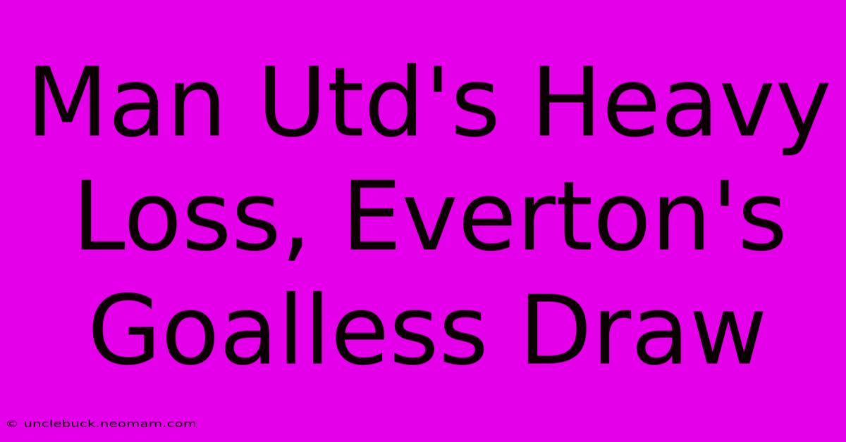 Man Utd's Heavy Loss, Everton's Goalless Draw