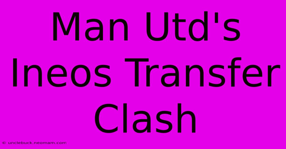 Man Utd's Ineos Transfer Clash