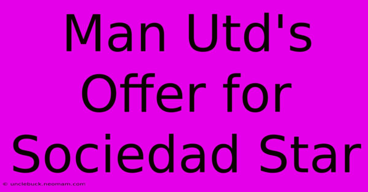 Man Utd's Offer For Sociedad Star