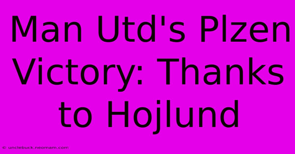 Man Utd's Plzen Victory: Thanks To Hojlund