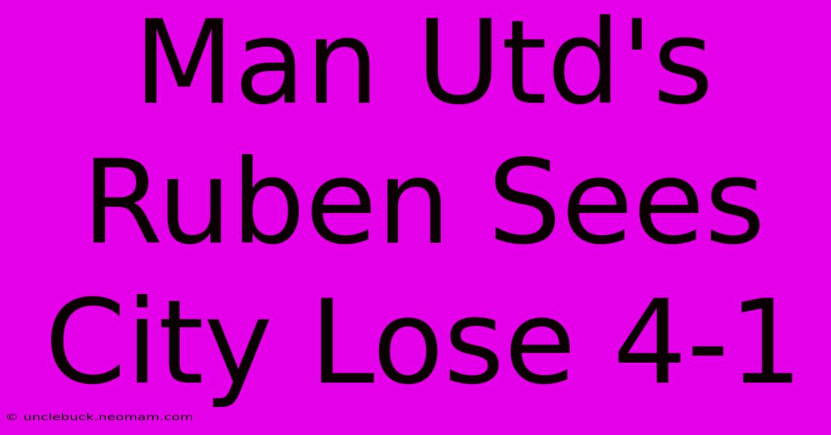 Man Utd's Ruben Sees City Lose 4-1