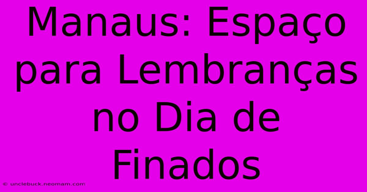 Manaus: Espaço Para Lembranças No Dia De Finados