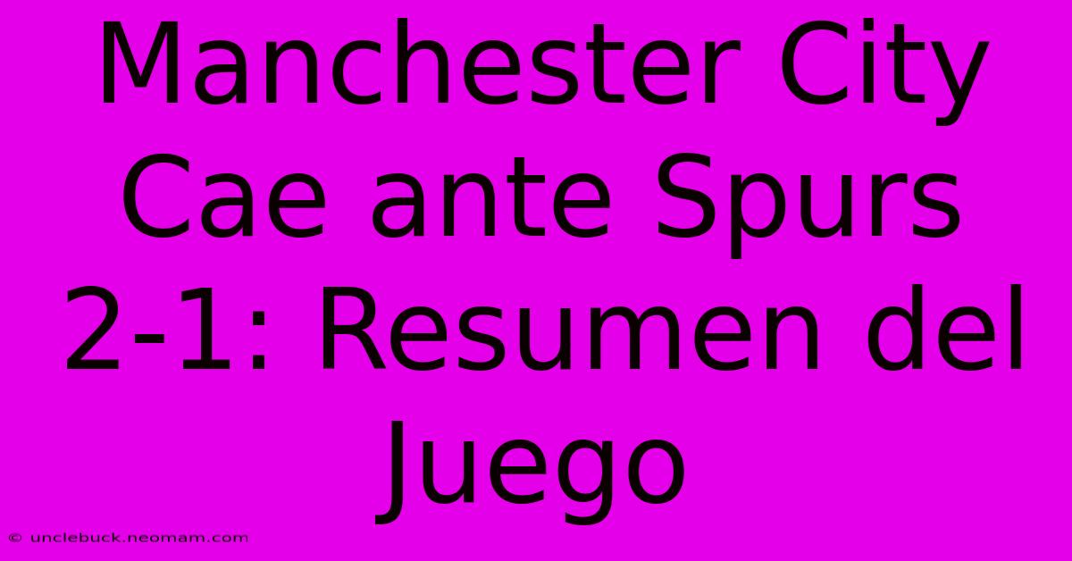 Manchester City Cae Ante Spurs 2-1: Resumen Del Juego