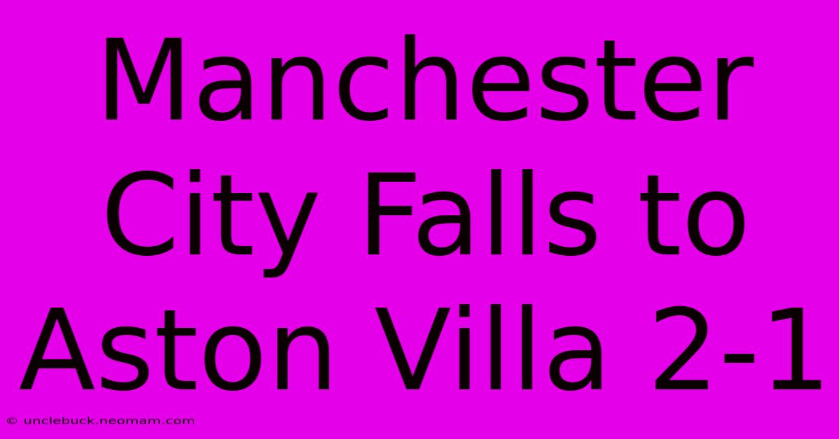 Manchester City Falls To Aston Villa 2-1