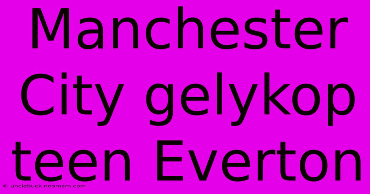 Manchester City Gelykop Teen Everton