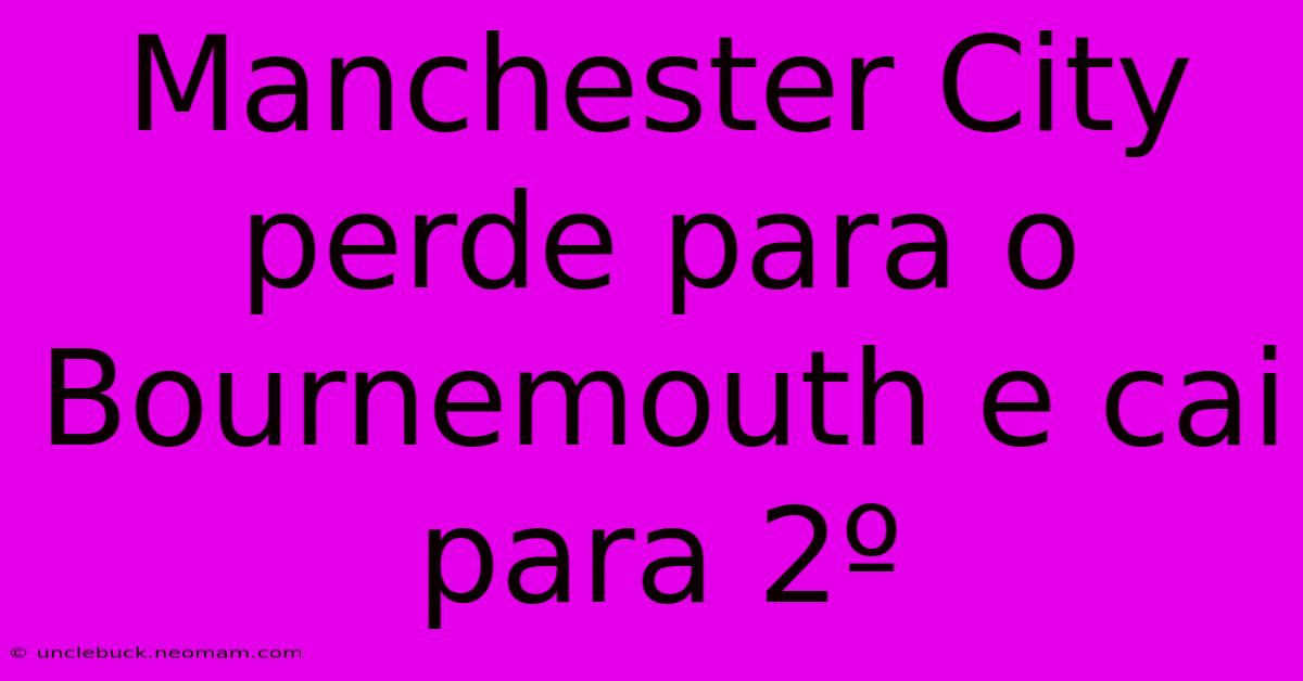 Manchester City Perde Para O Bournemouth E Cai Para 2º