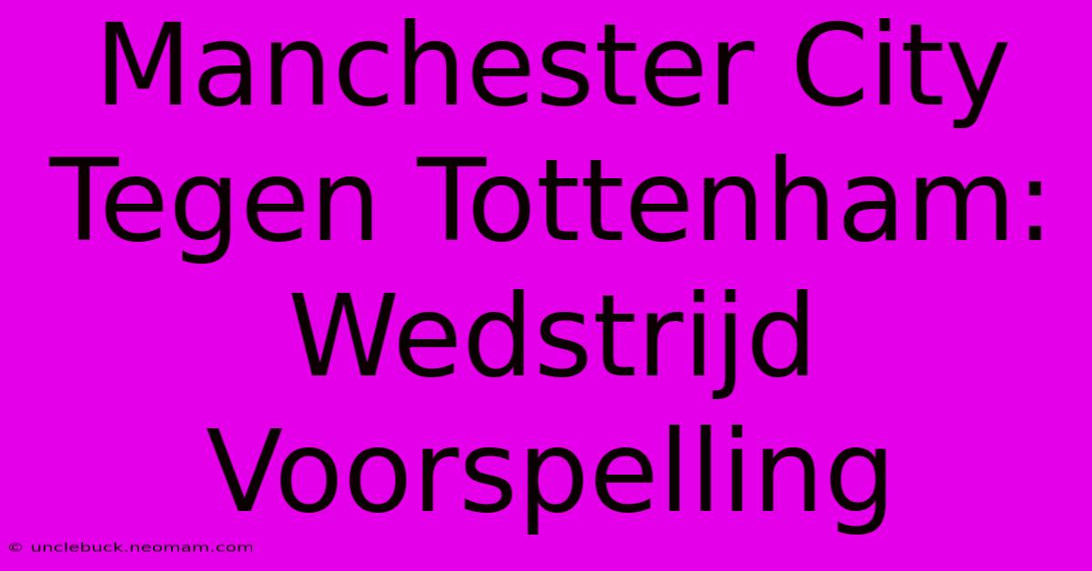 Manchester City Tegen Tottenham: Wedstrijd Voorspelling