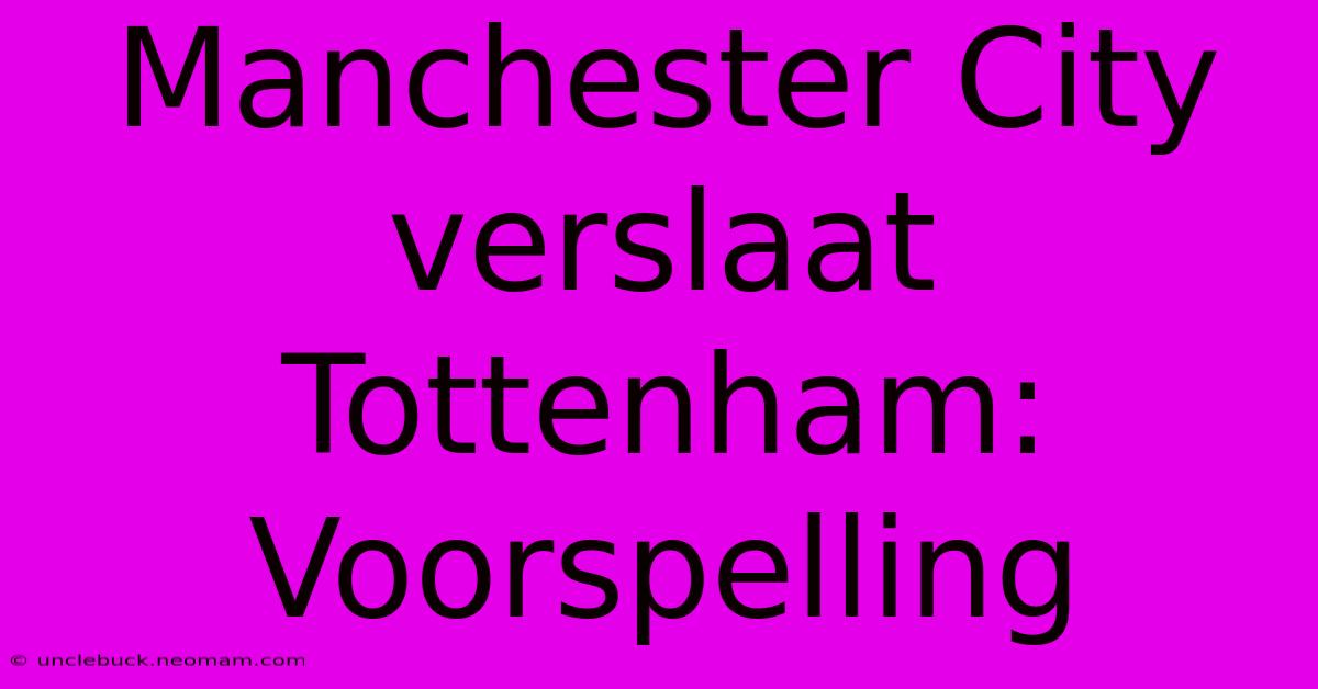 Manchester City Verslaat Tottenham: Voorspelling