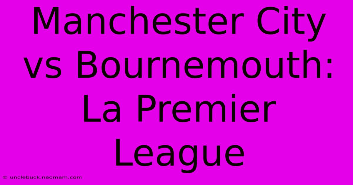 Manchester City Vs Bournemouth: La Premier League