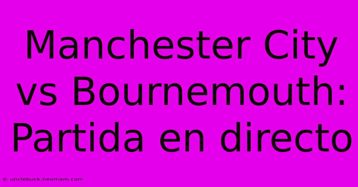 Manchester City Vs Bournemouth: Partida En Directo