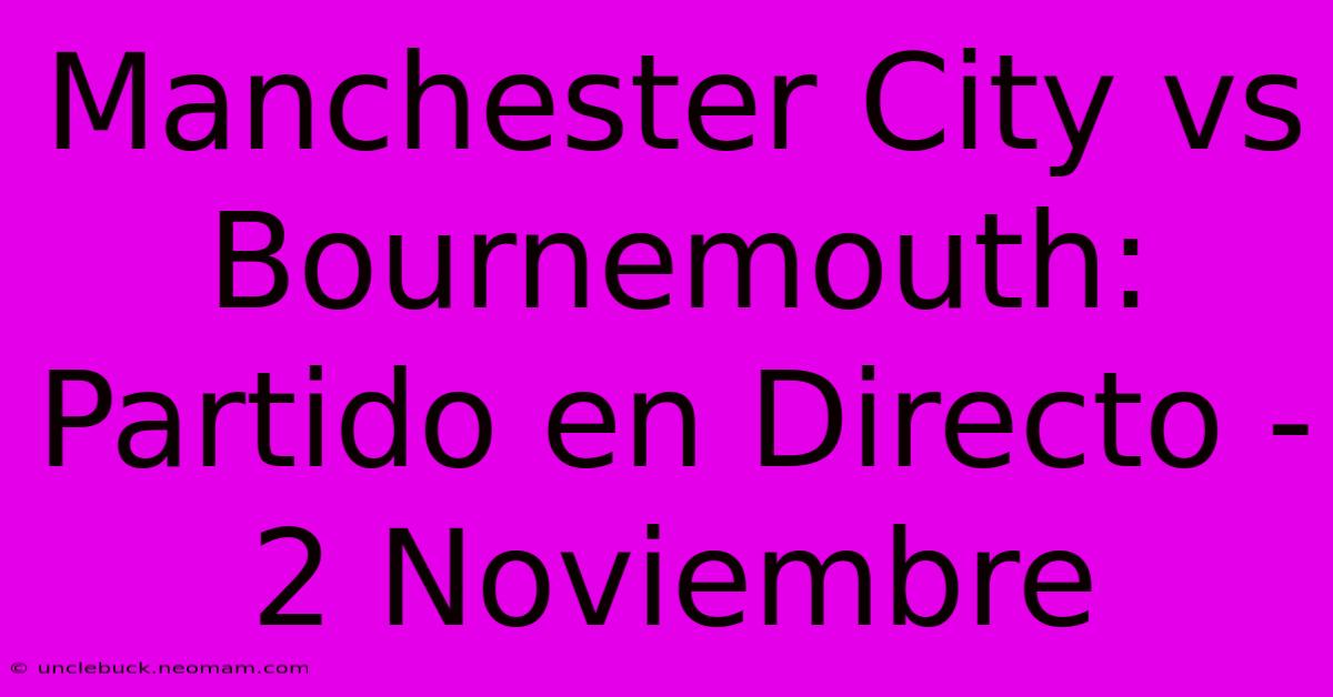 Manchester City Vs Bournemouth: Partido En Directo - 2 Noviembre