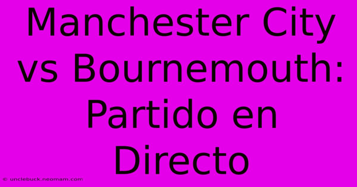 Manchester City Vs Bournemouth: Partido En Directo