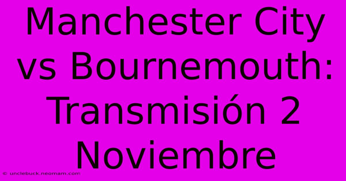 Manchester City Vs Bournemouth: Transmisión 2 Noviembre