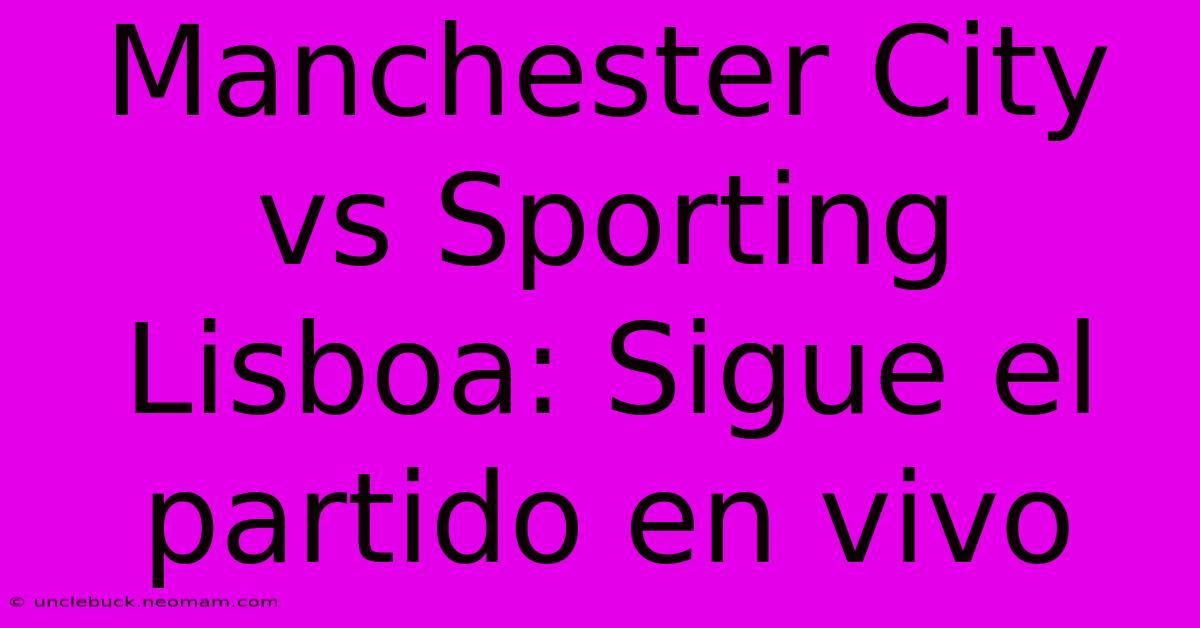 Manchester City Vs Sporting Lisboa: Sigue El Partido En Vivo