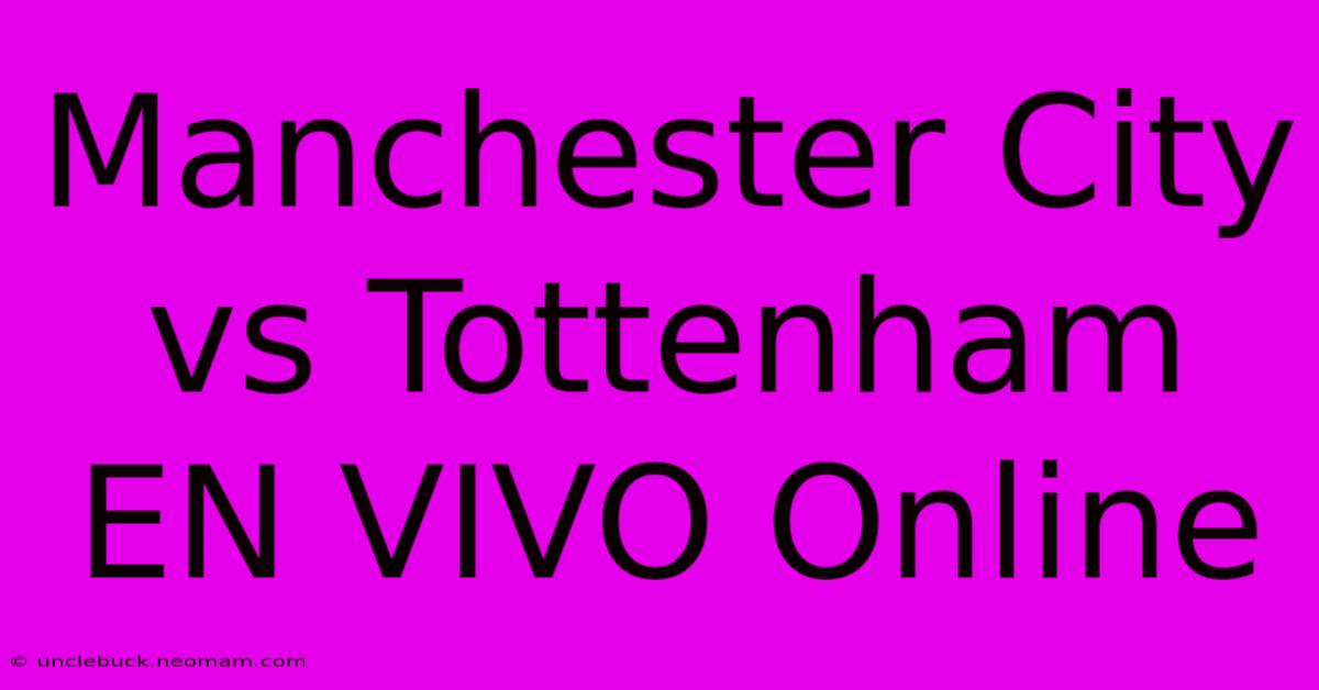 Manchester City Vs Tottenham EN VIVO Online 