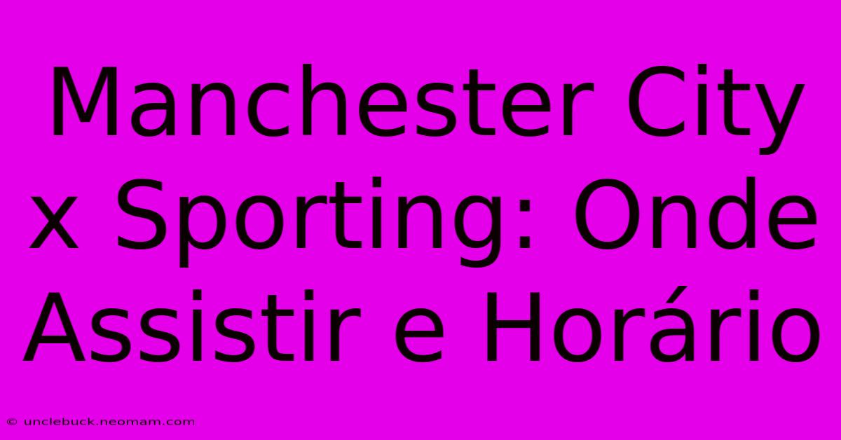 Manchester City X Sporting: Onde Assistir E Horário