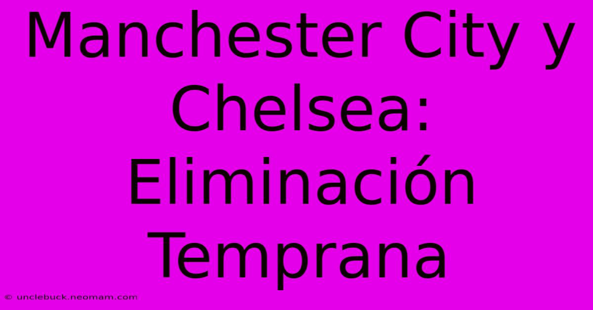 Manchester City Y Chelsea: Eliminación Temprana 