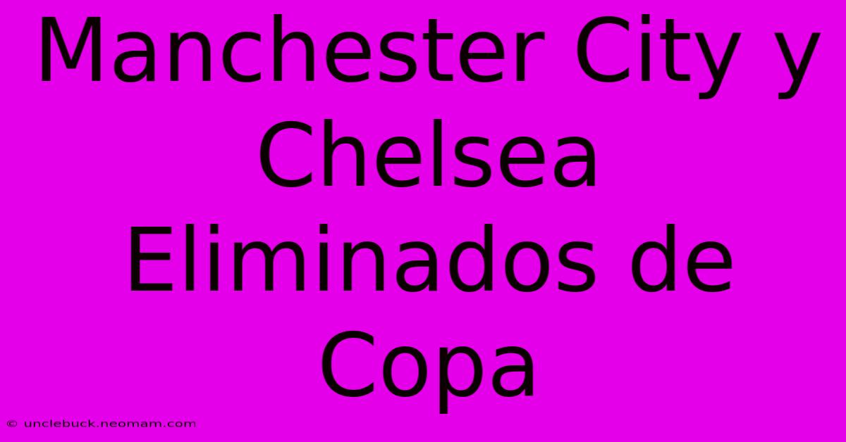 Manchester City Y Chelsea Eliminados De Copa