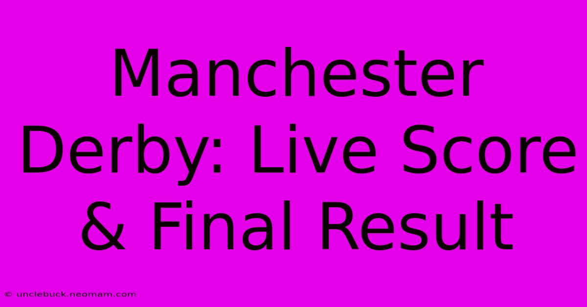 Manchester Derby: Live Score & Final Result