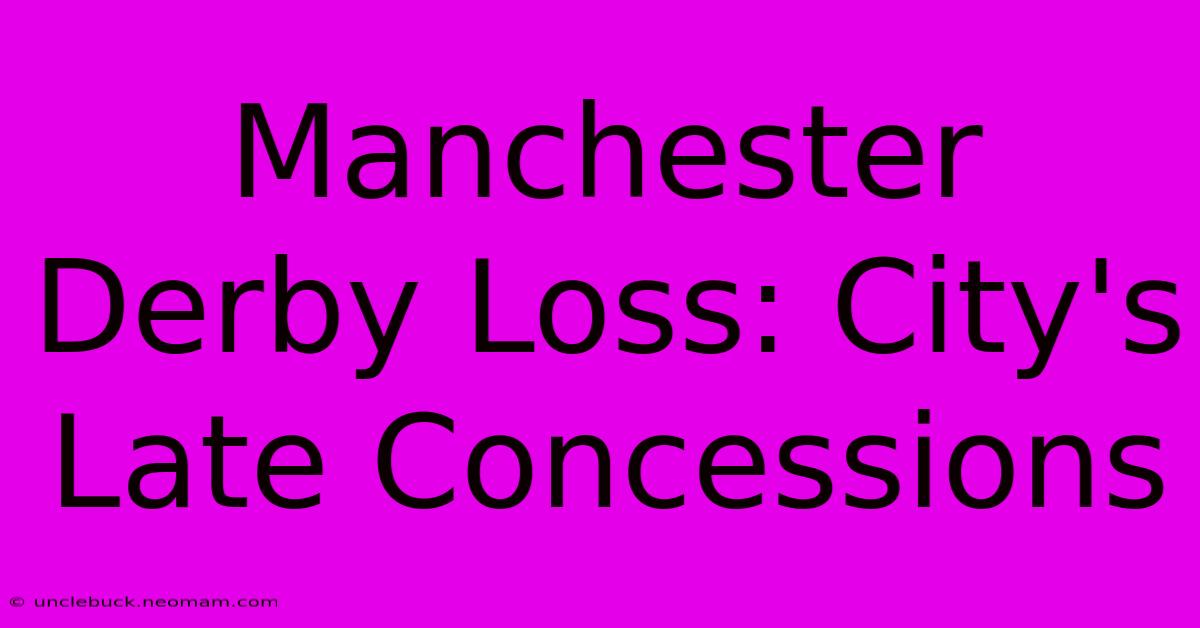 Manchester Derby Loss: City's Late Concessions