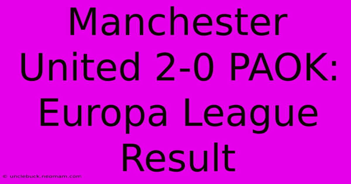 Manchester United 2-0 PAOK: Europa League Result