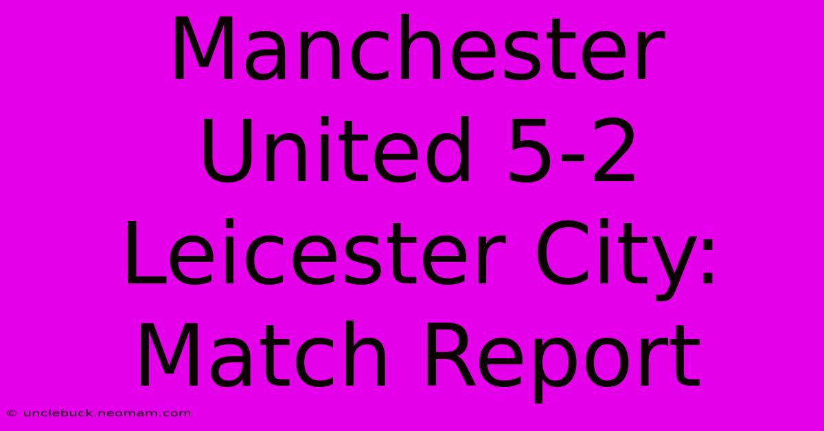 Manchester United 5-2 Leicester City: Match Report