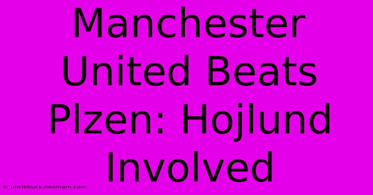 Manchester United Beats Plzen: Hojlund Involved