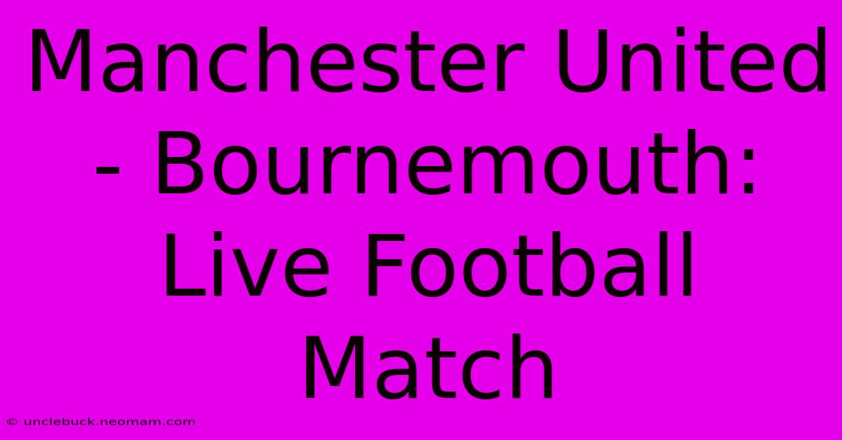 Manchester United - Bournemouth: Live Football Match