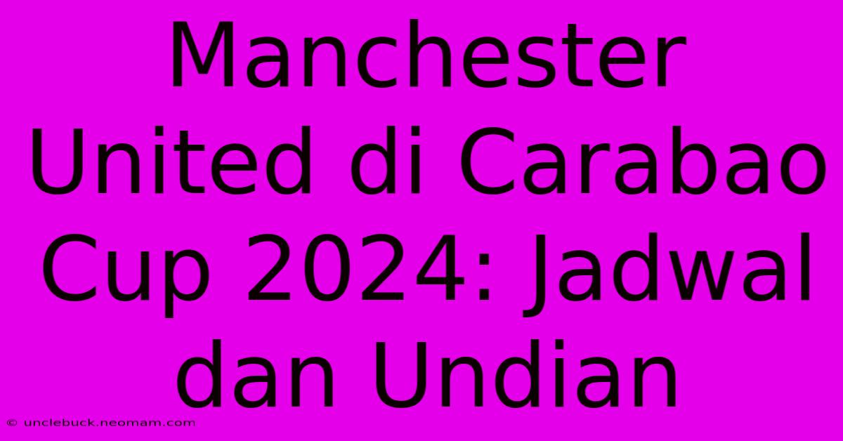 Manchester United Di Carabao Cup 2024: Jadwal Dan Undian