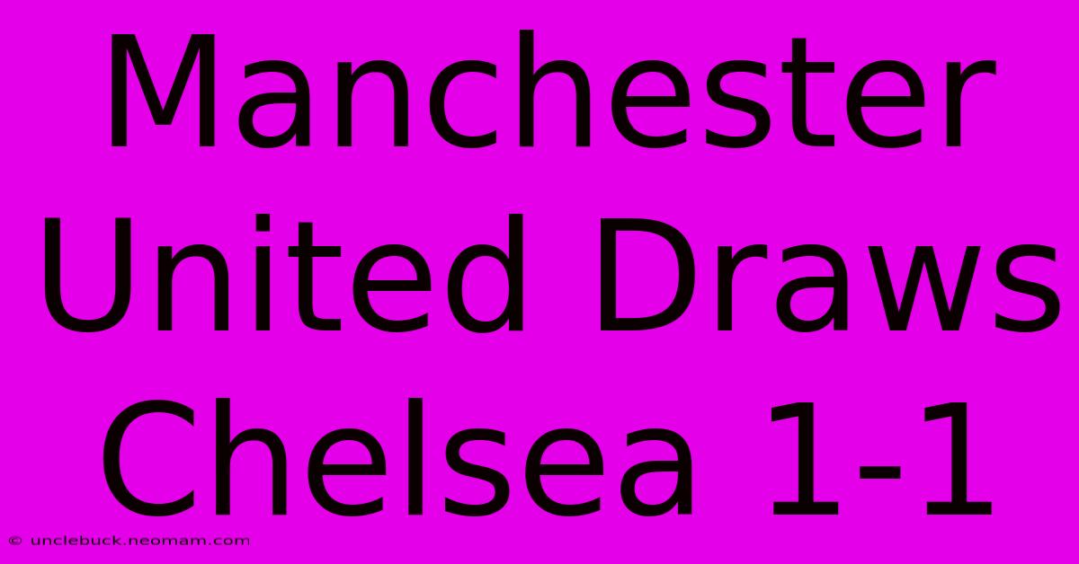 Manchester United Draws Chelsea 1-1