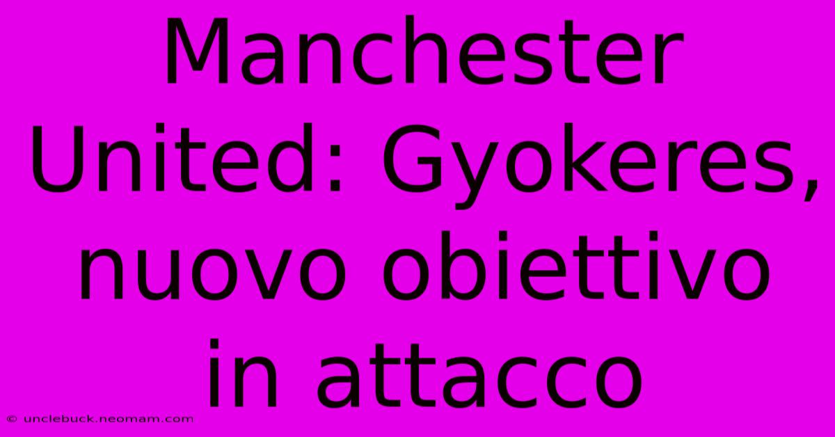 Manchester United: Gyokeres, Nuovo Obiettivo In Attacco