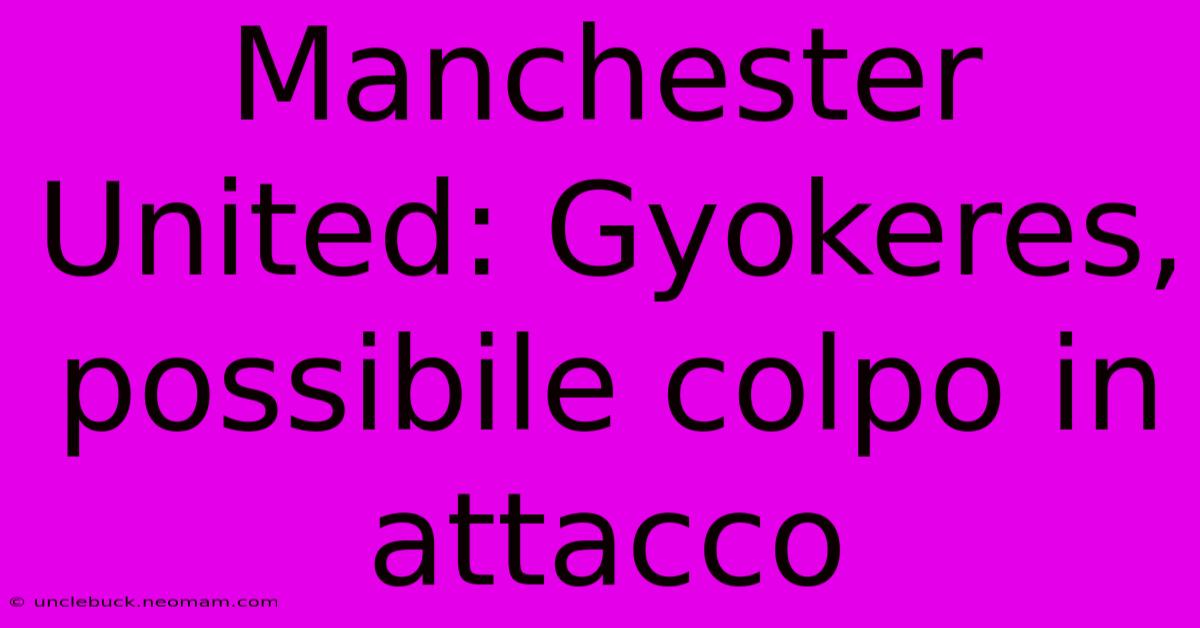 Manchester United: Gyokeres, Possibile Colpo In Attacco 