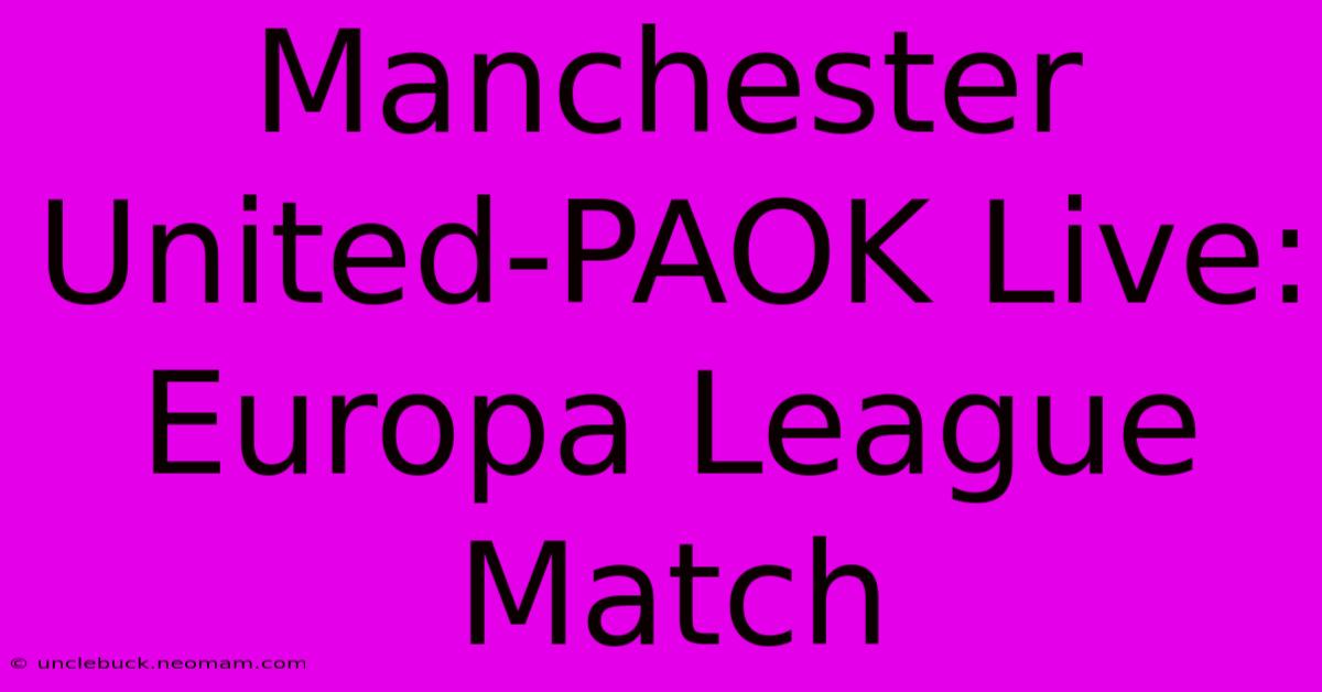 Manchester United-PAOK Live: Europa League Match