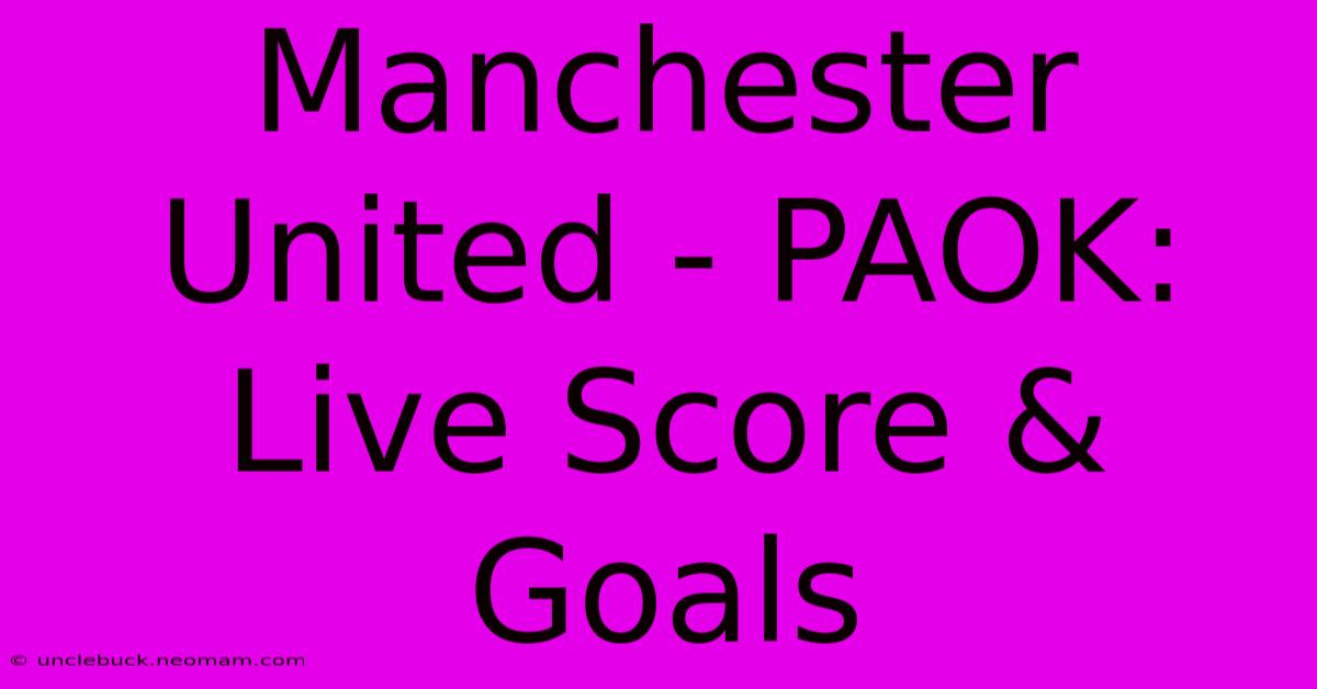 Manchester United - PAOK: Live Score & Goals