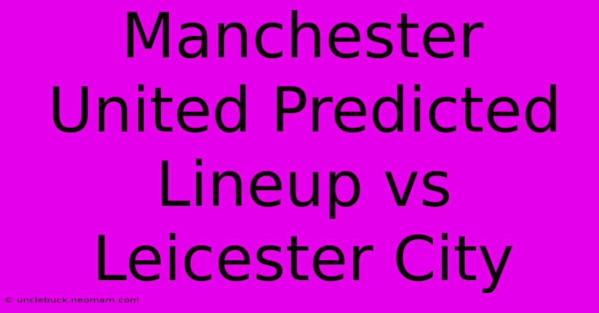 Manchester United Predicted Lineup Vs Leicester City