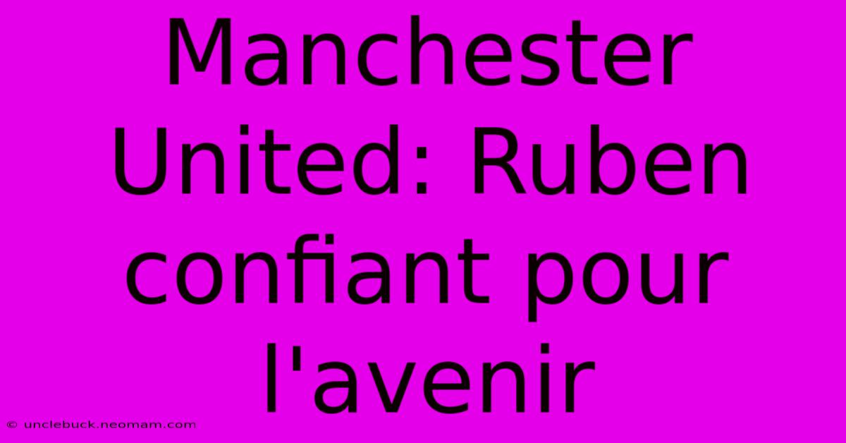 Manchester United: Ruben Confiant Pour L'avenir