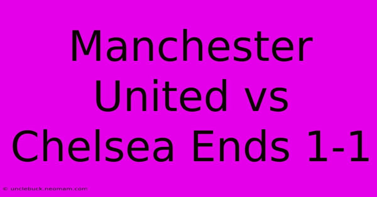 Manchester United Vs Chelsea Ends 1-1