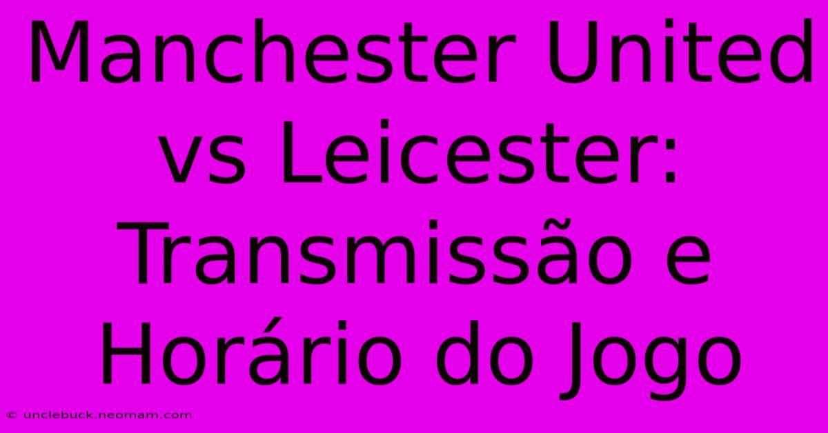 Manchester United Vs Leicester: Transmissão E Horário Do Jogo