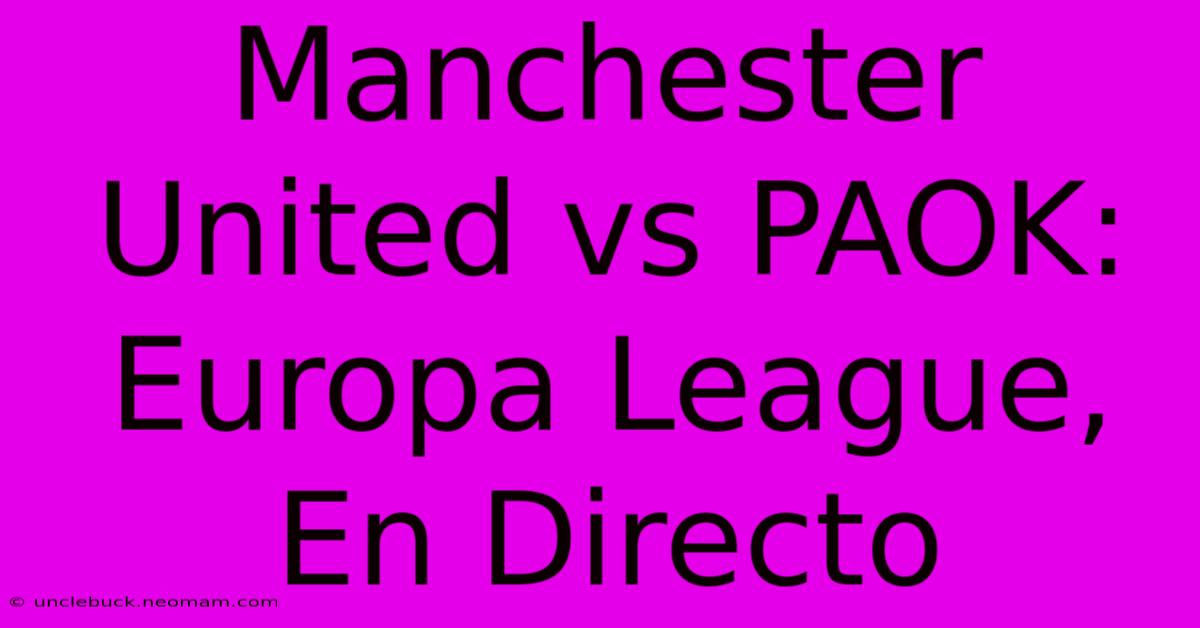 Manchester United Vs PAOK: Europa League, En Directo 